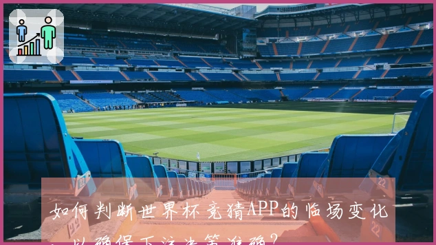 如何判断世界杯竞猜APP的临场变化，以确保下注决策准确？