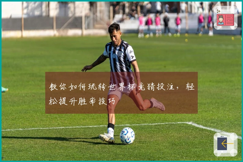 教你如何玩转世界杯竞猜投注，轻松提升胜率技巧